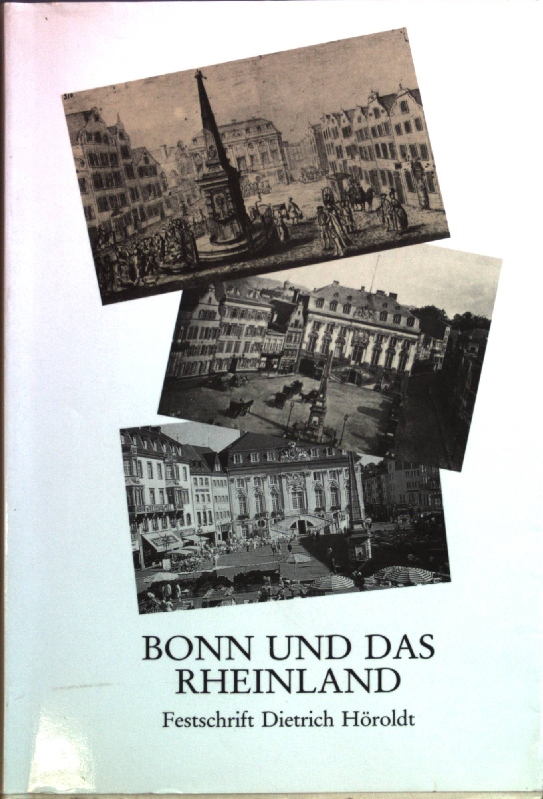 Bonn und das Rheinland : Beiträge zur Geschichte und Kultur einer Region ; Festschrift zum 65. Geburtstag von Dietrich Höroldt. Veröffentlichungen des Stadtarchivs Bonn ; Bd. 52 - Rey, Manfred van (Hrsg.) und Dietrich Höroldt