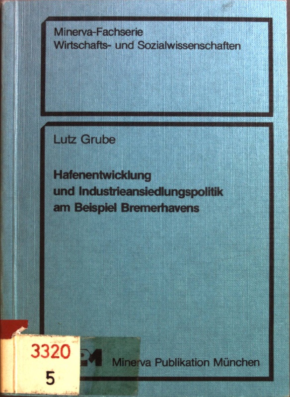 Hafenentwicklung und Industrieansiedlungspolitik am Beispiel Bremerhavens. Minerva-Fachserie Wirtschafts- und Sozialwissenschaften - Grube, Lutz