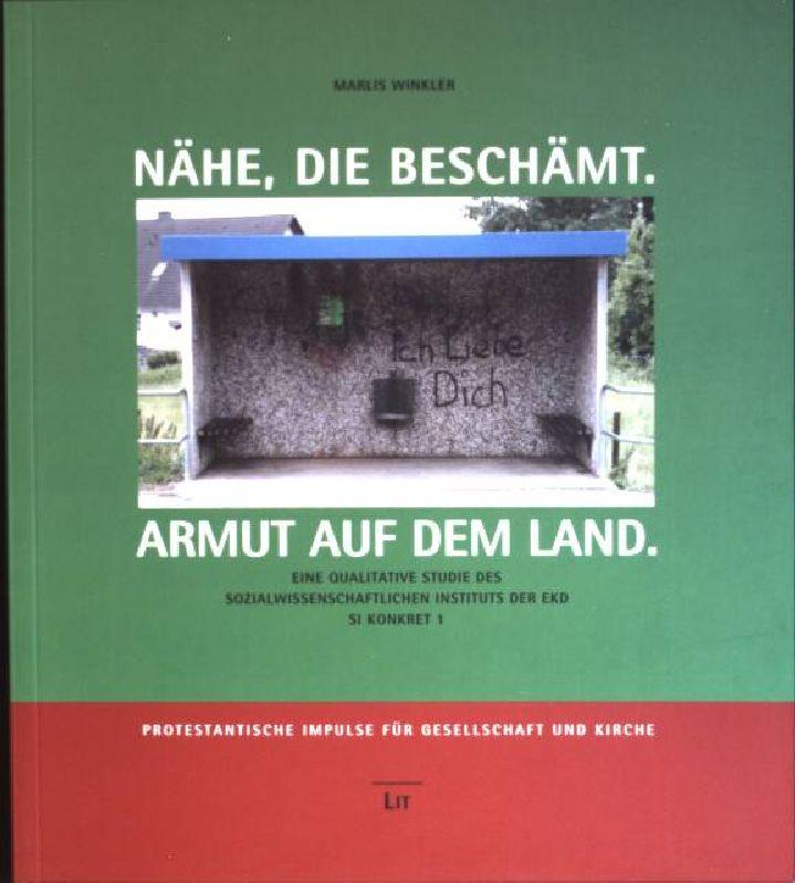 Nähe, die beschämt: Armut auf dem Land - eine qualitative Studie des Sozialwissenschaftlichen Instituts der EKD. SI konkret; 1: Protestantische Impulse für Gesellschaft und Kirche - Winkler, Marlis und Renate (Red.) Giesler