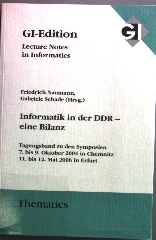 Informatik in der DDR - eine Bilanz: Tagungsband zu den Symposien 7. bis 8. Oktober 2004 in Chemnitz, 11. bis 12. Mai in Erfurt