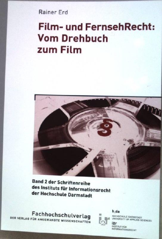 Film- und FernsehRecht: vom Drehbuch zum Film. Band 2 der Schriftenreihe des Instituts für Informationsrecht der Hochschule Darmstadt ; - Erd, Rainer