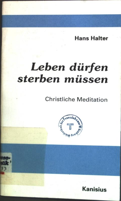 Leben dürfen, sterben müssen : christliche Meditation über das Leben und Sterben und die Sterbehilfe. - Halter, Hans