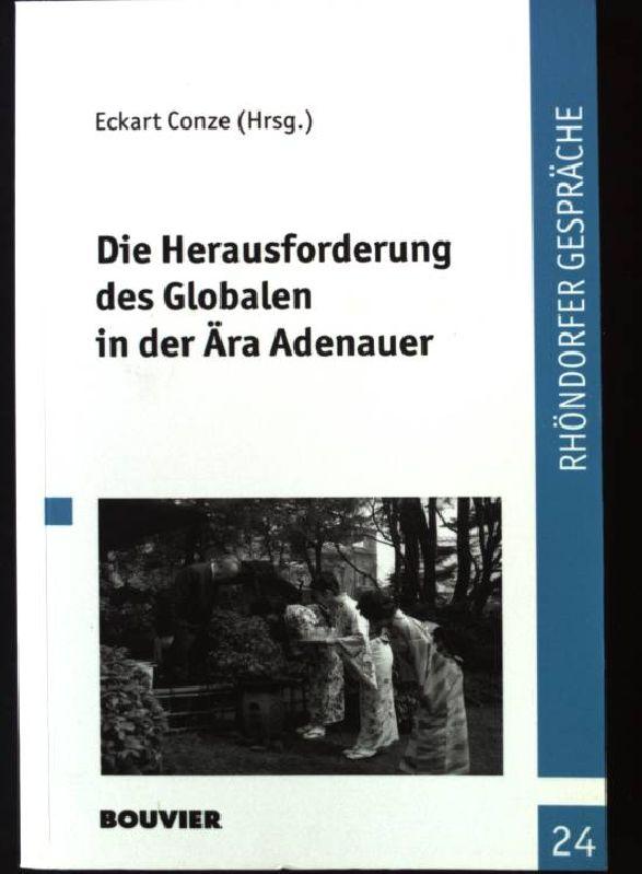 Die Herausforderung des Globalen in der Ära Adenauer. Rhöndorfer Gespräche ; Bd. 24 - Conze, Eckart (Hrsg.)