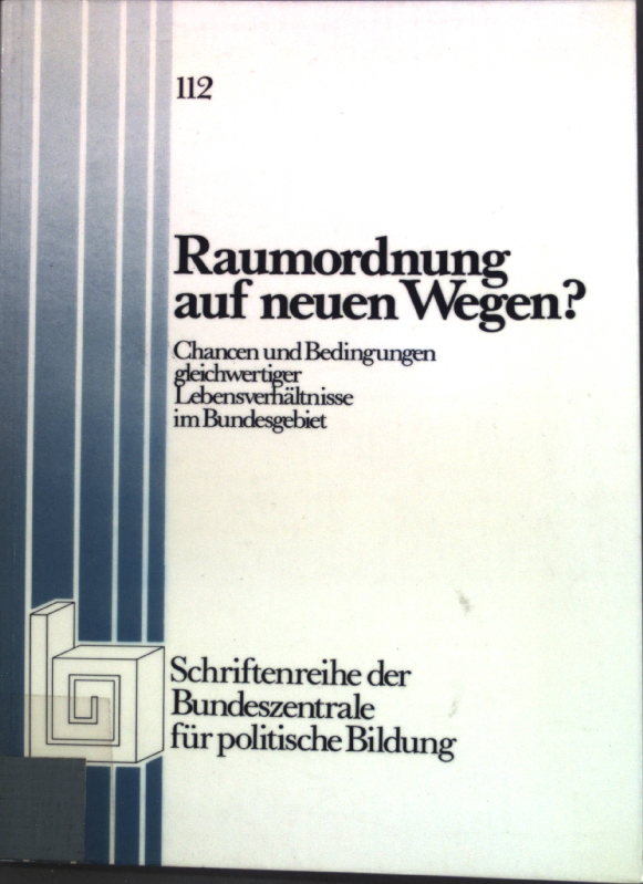 Raumordnung auf neuen Wegen? : Chancen u. Bedingungen gleichwertiger Lebensverhältnisse im Bundesgebiet. Bundeszentrale für Politische Bildung: Schriftenreihe ; Bd. 112