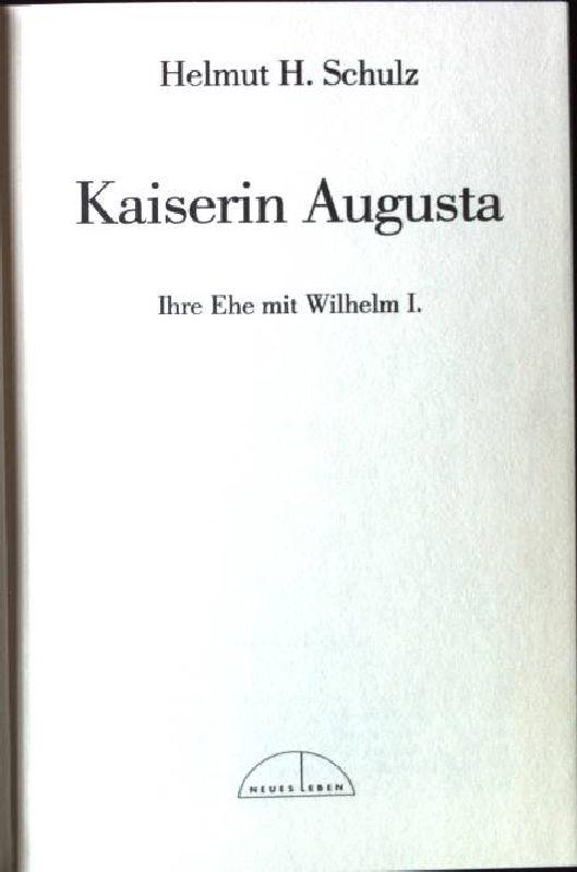 Kaiserin Augusta. Ihre Ehe mit William I. - Schulz, Helmut H.