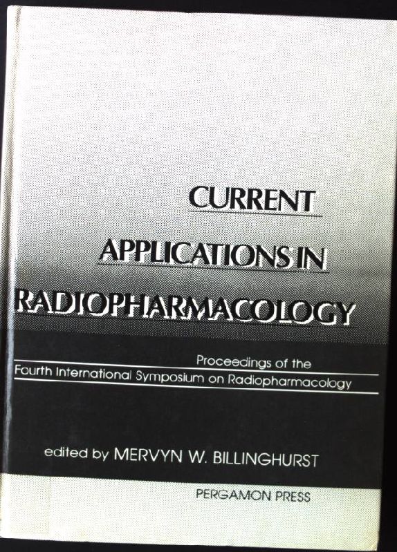 Current Applications in Radiopharmacology: Proceedings of the Fourth International Symposium on Radiopharmacology - Billinghurst, Mervyn W.