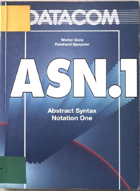 Abstract syntax notation one : ASN.1. - Gora, Walter und Reinhard Speyerer