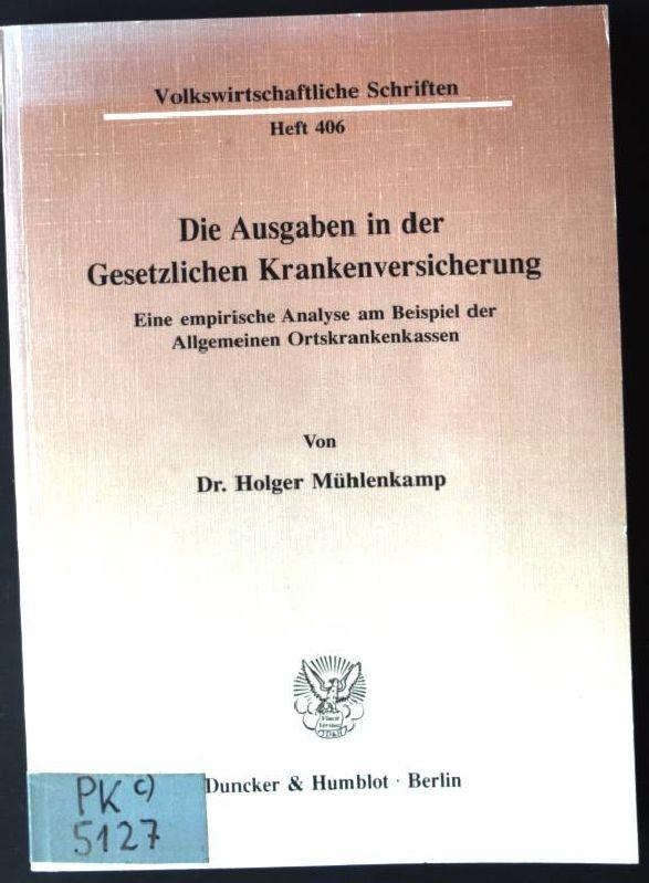 Die Ausgaben in der gesetzlichen Krankenversicherung : eine empirische Analyse am Beispiel der Allgemeinen Ortskrankenkassen. Volkswirtschaftliche Schriften ; H. 406. - Mühlenkamp, Holger