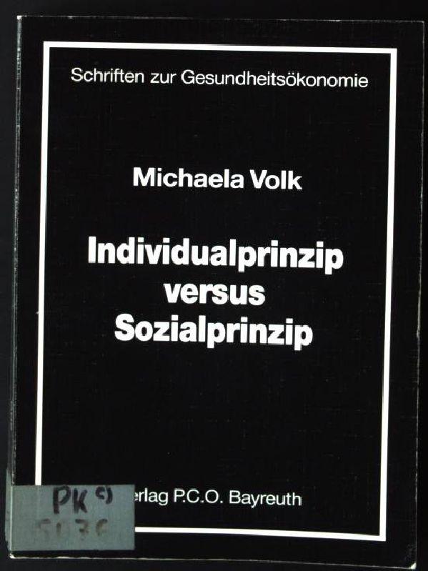 Individualprinzip versus Sozialprinzip : eine ordnungstheoretische und ordnungspolitische Untersuchung anhand der Stellung der gesetzlichen Krankenversicherung in der sozialen Marktwirtschaft. Schriften zur Gesundheitsökonomie ; Bd. 7 - Volk, Michaela