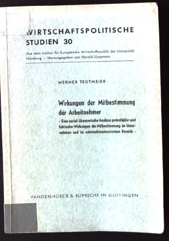 Wirkungen der Mitbestimmung der Arbeitnehmer : eine sozial-ökonom. Analyse potentieller u. fakt. Wirkungen d. Mitbestimmung im Unternehmen u. im unternehmensexternen Bereich. Wirtschaftspolitische Studien ; H. 30 - Tegtmeier, Werner