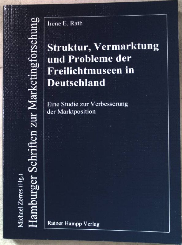 Struktur, Vermarktung und Probleme der Freilichtmuseen in Deutschland : eine Studie zur Verbesserung der Marktposition. Hamburger Schriften zur Marketingforschung ; Bd. 59 - Rath, Irene E.