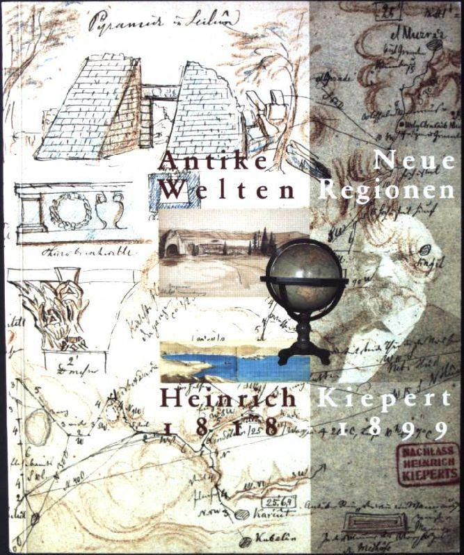 Antike Welten - Neue Regionen. Heinrich Kiepert 1818-1899