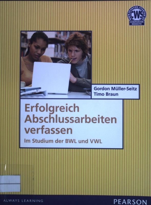 Erfolgreich Abschlussarbeiten verfassen: Im Studium der BWL und VWL (Pearson Studium - Scientific Tools)