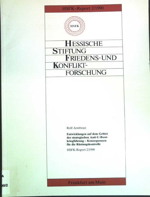 Entwicklungen auf dem Gebiet der strategischen Anti-U-Bootkriegführung : Konsequenzen für die Rüstungskontrolle. Hessische Stiftung Friedens- und Konfliktforschung: HSFK-Report 2/1990;