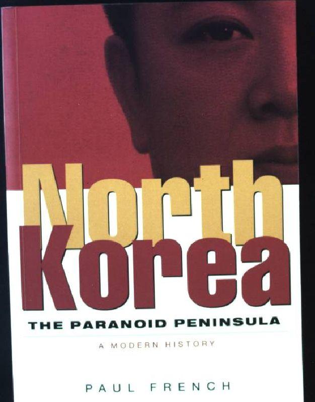 North Korea: The Paranoid Peninsula - A Modern History - French, Paul