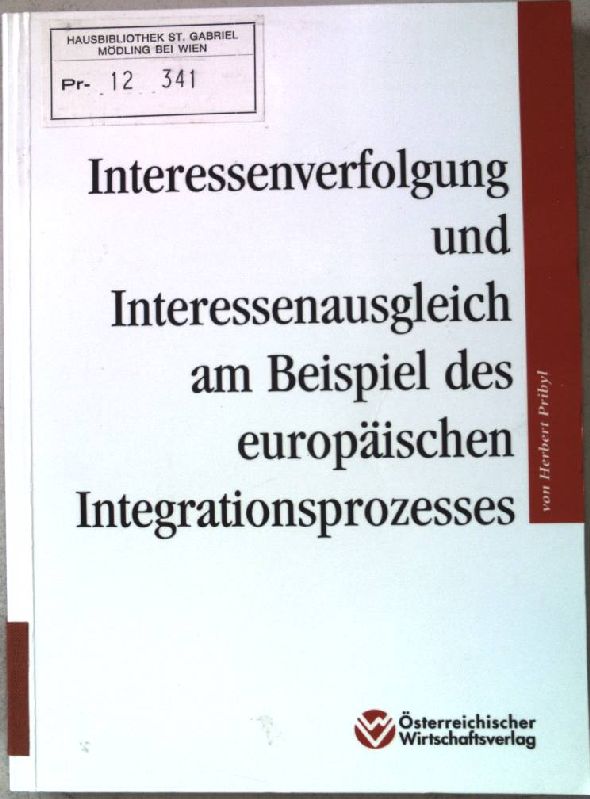 Interessenverfolgung und Interessenausgleich am Beispiel des europäischen Integrationsprozesses. - Pribyl, Herbert