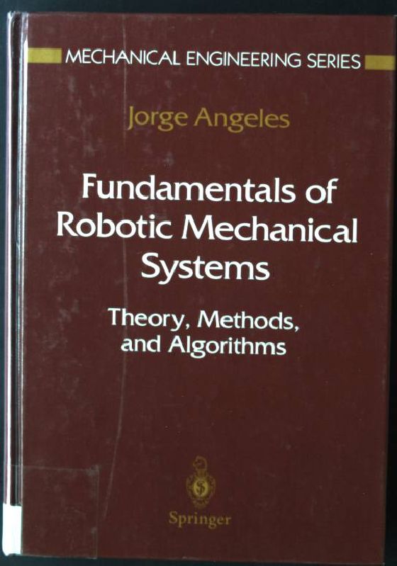 Fundamentals of Robotic Mechanical Systems: Theory, Methods, and Algorithms Mechanical Engineering Series - Angeles, Jorge