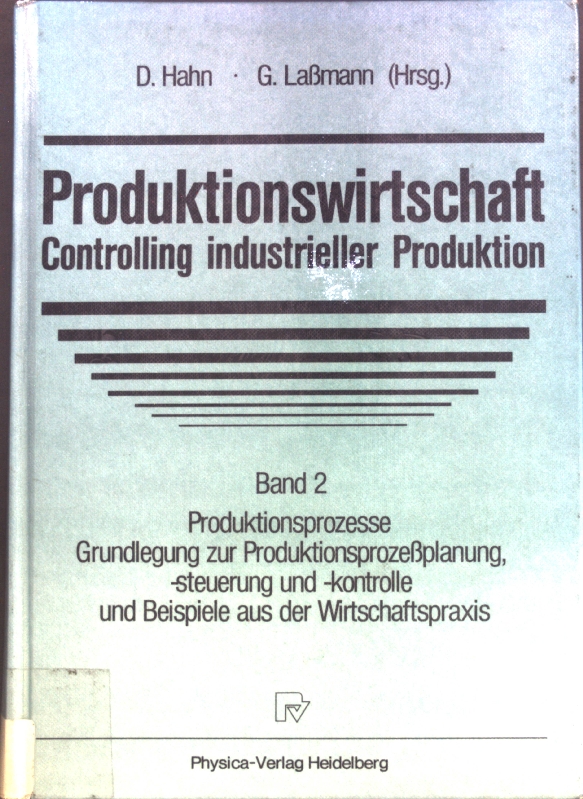 Produktionswirtschaft _ Controlling industrieller Produktion: Band 2: Produktionsprozesse Grundlegung zur Produktionsprozeßplanung, -steuerung und -kontrolle und Beispiele aus der Wirtschaftspraxis - Hahn, D. und G. Laßmann