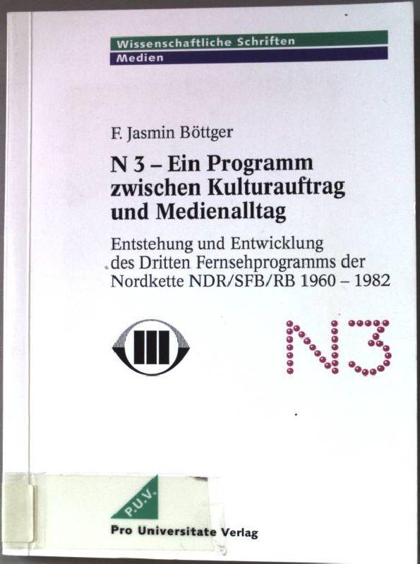 N 3 : ein Programm zwischen Kulturauftrag und Medienalltag ; Entstehung und Entwicklung des Dritten Fernsehprogramms der Nordkette NDR/SFB/RB ; 1960 - 1982. Wissenschaftliche Schriften : Medien - Böttger, F. Jasmin
