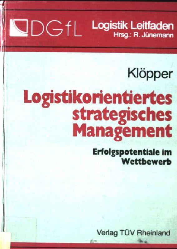 Logistikorientiertes strategisches Management : Erfolgspotentiale im Wettbewerb. Logistik-Leitfaden - Klöpper, Heinz-Jürgen