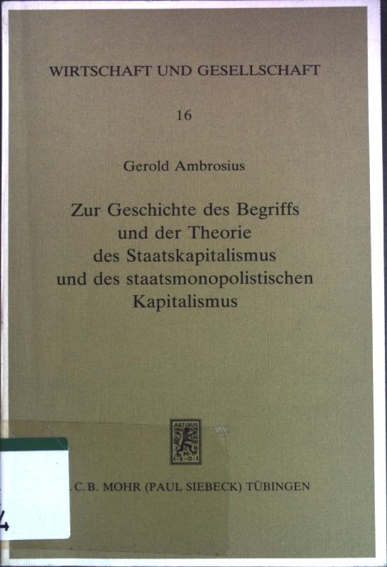 Zur Geschichte des Begriffs und der Theorie des Staatskapitalismus und des staatsmonopolistischen Kapitalismus. Wirtschaft und Gesellschaft ; 16 - Ambrosius, Gerold