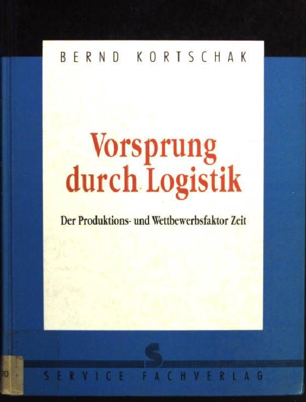 Vorsprung durch Logistik. Der Produktions- und Wettbewerbsfaktor Zeit und die Entwicklung der Logistik