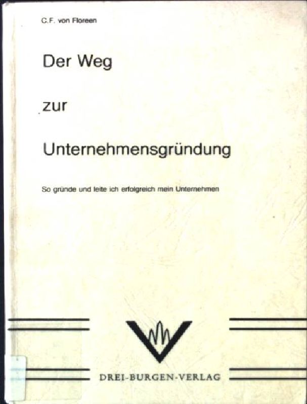 Der Weg zur Unternehmensgründung : so gründe u. leite ich erfolgreich mein Unternehmen.