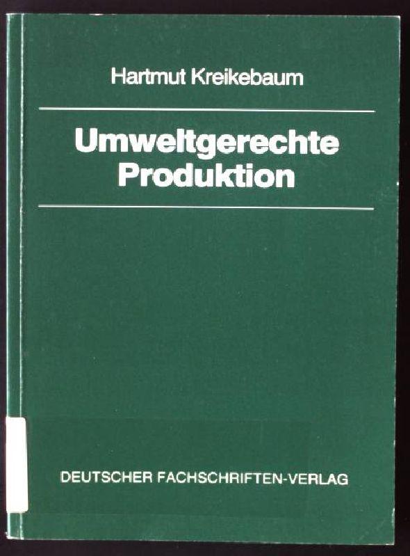Umweltgerechte Produktion : integrierter Umweltschutz als Aufgabe der Unternehmensführung im Industriebetrieb. - Kreikebaum, Hartmut
