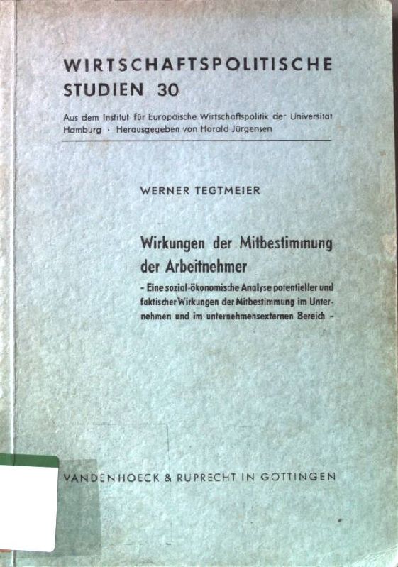 Wirkungen der Mitbestimmung der Arbeitnehmer : eine sozial-ökonom. Analyse potentieller u. fakt. Wirkungen d. Mitbestimmung im Unternehmen u. im unternehmensexternen Bereich. Wirtschaftspolitische Studien ; H. 30 - Tegtmeier, Werner