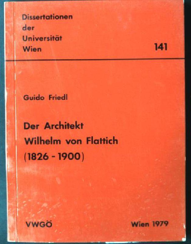 Der Architekt Wilhelm von Flattich (1826-1900) (Dissertationen der Universität Wien)