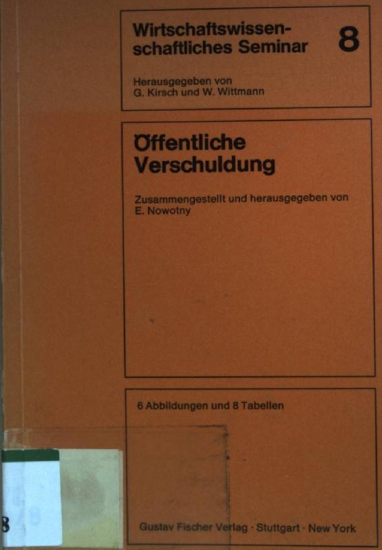 Öffentliche Verschuldung. Wirtschaftswissenschaftliches Seminar ; Bd. 8 - Kirsch, Guy und Walter Wittmann