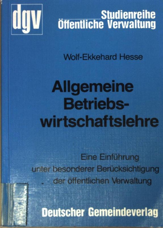 Allgemeine Betriebswirtschaftslehre : eine Einführung unter besonderer Berücksichtigung der öffentl. Verwaltung ; Grundriss für die Ausbildung und Fortbildung. dgv-Studienreihe öffentliche Verwaltung - Hesse, Wolf-Ekkehard