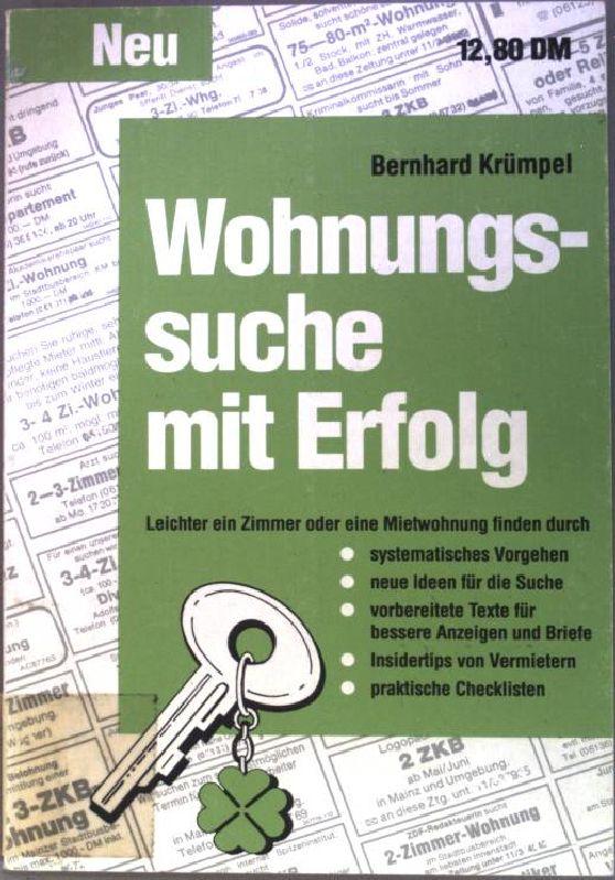 Wohnungssuche mit Erfolg. Leichter ein Zimmer oder eine Mietwohnung zu finden durch systematisches Vorgehen, neue Ideen für die Suche, vorbereitete Texte für bessere Anzeigen und Briefe, Insidertips von Vermietern, praktische Checklisten. - Krümpel, Bernhard