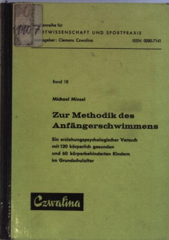 Zur Methodik des Anfängerschwimmens : ein erziehungspsycholog. Versuch mit 120 körperl. gesunden u. 60 körperbehinderten Kindern im Grundschulalter. Schriftenreihe für Sportwissenschaft und Sportpraxis ; Bd. 18 - Minsel, Michael