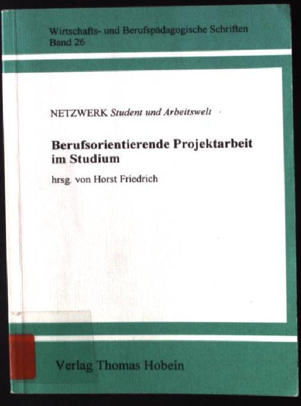 Berufsorientierende Projektarbeit im Studium. Wirtschafts- und berufspädagogische Schriften ; Bd. 26 - Friedrich, Horst (Hrsg.) und Wolfgang Beywl