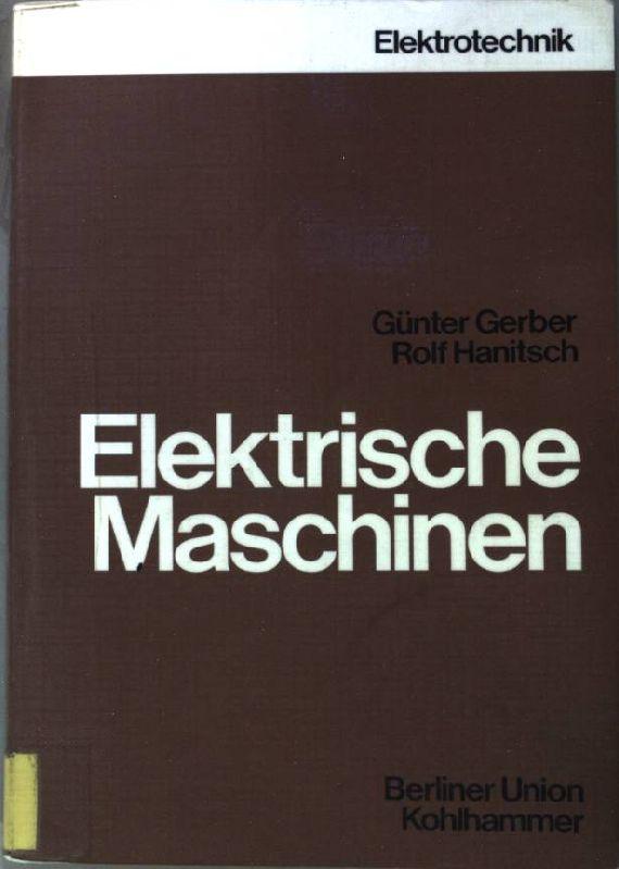 Elektrische Maschinen. Lehrbuchreihe Elektrotechnik. - Gerber, Günter und Rolf Hanitsch