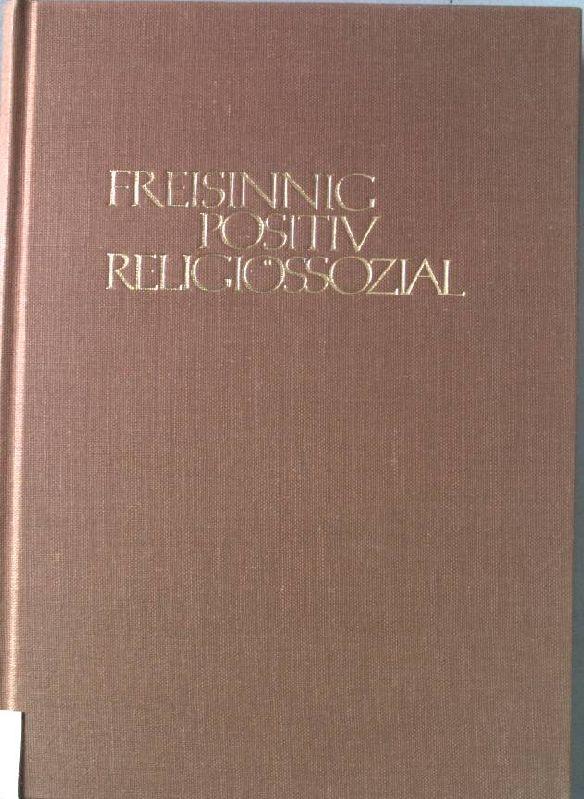 Freisinnig, positiv, religiössozial : ein Beitrag zur Geschichte der Richtungen im schweizer. Protestantismus. Basler Studien zur historischen und systematischen Theologie ; Band 18; - Schweizer, Paul