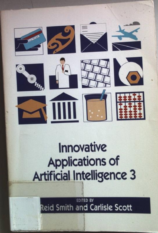 Innovative Applications of Artificial Intelligence 3: Proceedings of the Iaai-91 Conference. - Scott, A. Carlisle and Reid G. Smith