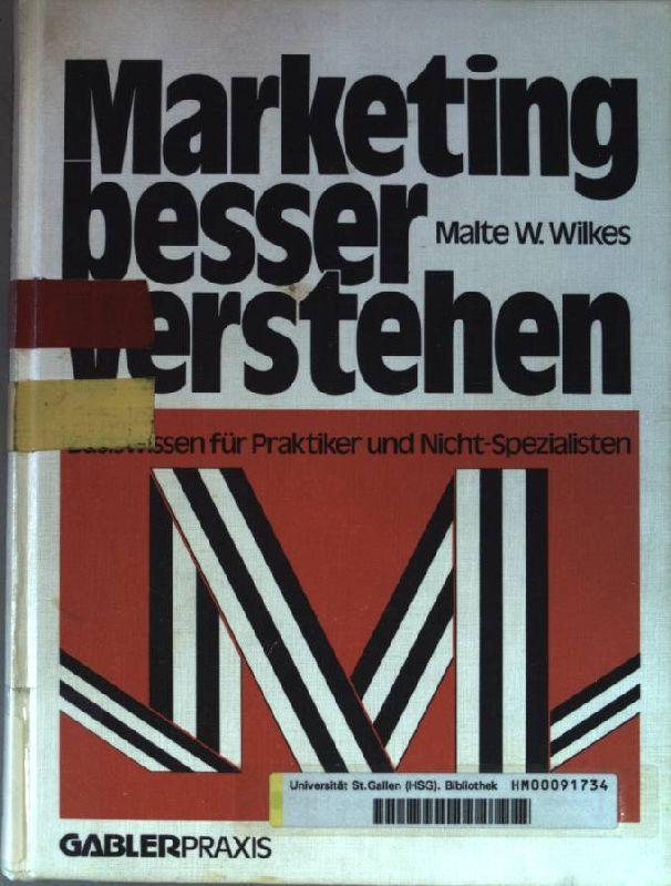 Marketing besser verstehen : Basiswissen für Praktiker u. Nicht-Spezialisten. Gabler-Praxis; - Wilkes, Malte W.