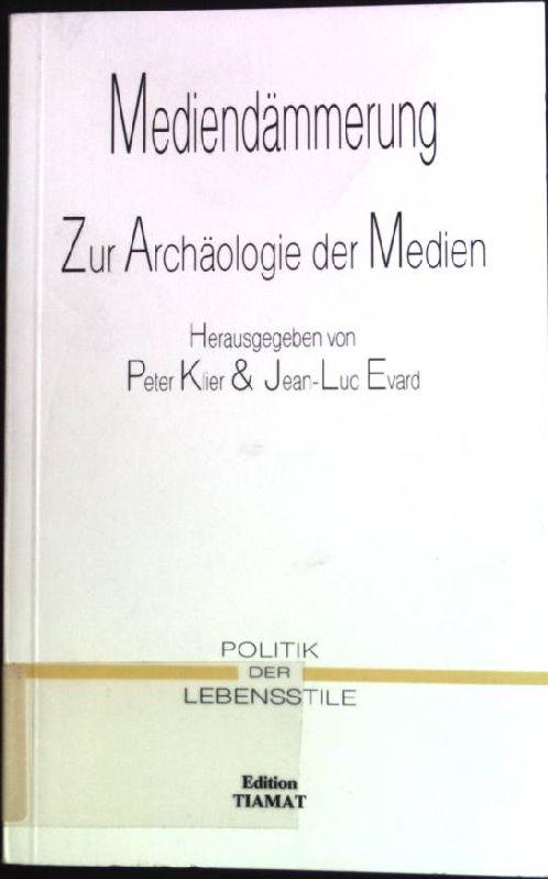 Mediendämmerung: Zur Archäologie der Medien. Politik der Lebensstile - Klier, Peter (Herausgeber) und Dietmar (Verfasser) Kamper