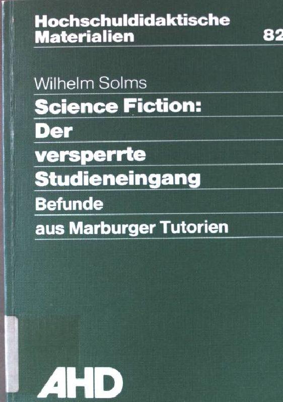 Science-fiction: Der versperrte Studieneingang : Befunde aus Marburger Tutorien. Hochschuldidaktische Materialien ; Heft 82. - Solms, Wilhelm (Verfasser)