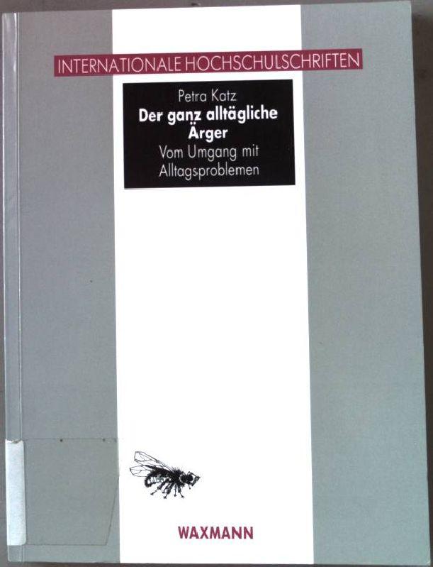 Der ganz alltägliche Ärger : vom Umgang mit Alltagsproblemen. Internationale Hochschulschriften ; Bd. 144 - Katz, Petra (Verfasser)