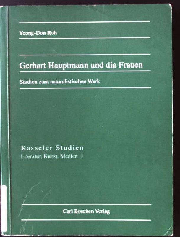 Gerhart Hauptmann und die Frauen : Studien zum naturalistischen Werk. Kasseler Studien - Literatur, Kultur, Medien ; Bd. 1 - Roh, Yeong-Don