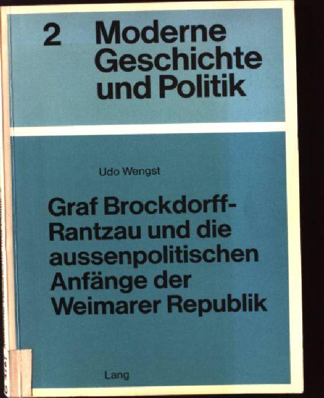 Graf Brockdorff-Rantzau und die aussenpolitischen Anfänge der Weimarer Republik. Moderne Geschichte und Politik ; No. 2 - Wengst, Udo