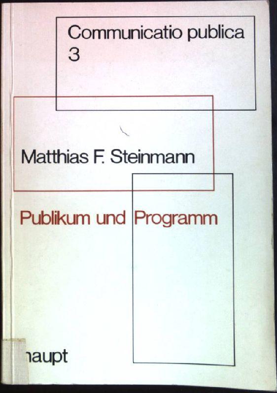 Publikum und Programm: Eine Darstellung der Publikumsforschung, ihrer Ergebnisse und Anwendungsmöglichkeiten bei der Programmgestaltung von Radio und Fernsehen unter besonderer Berücksichtigung der schweizerischen Verhältnisse. Communicatio publica ; 3 - Steinmann, Matthias (Verfasser)