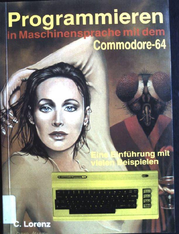 Programmieren in Maschinensprache mit dem COMMODORE 64. Eine Einführung mit vielen Beispielen