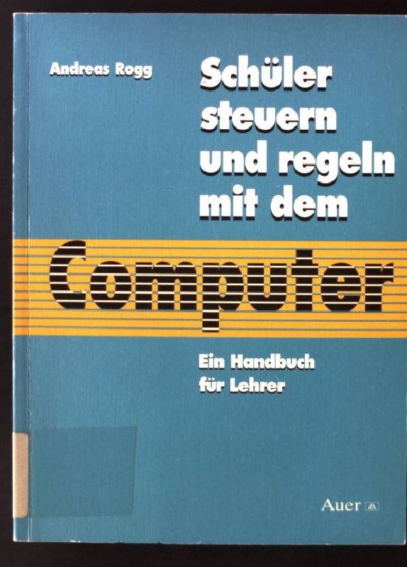 Schüler steuern und regeln mit dem Computer : ein Handbuch für Lehrer., 1. Aufl.