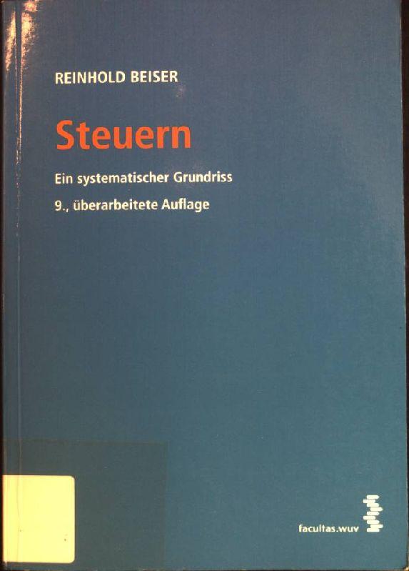 Steuern: Ein systematischer Grundriss. - Beiser, Reinhold (Verfasser)