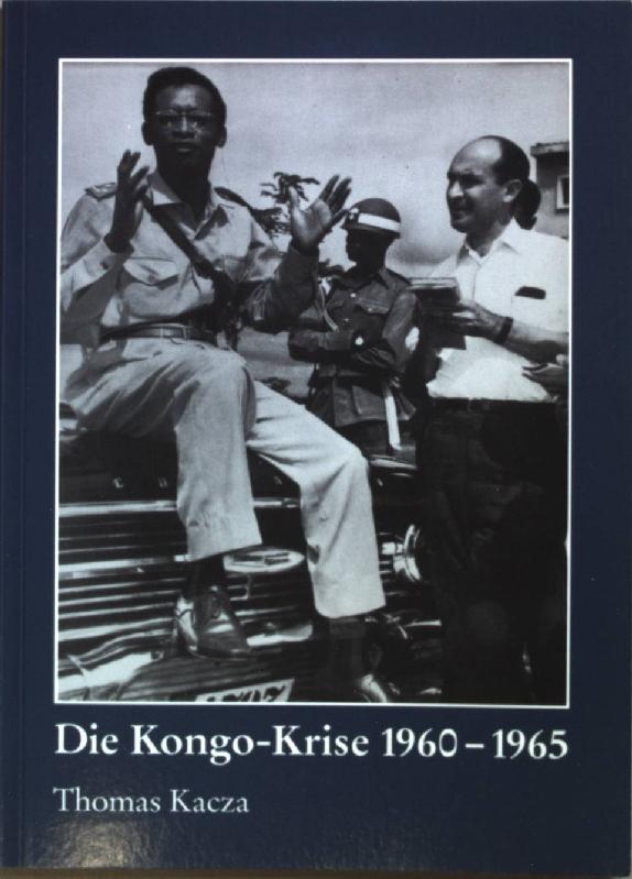 Die Kongo-Krise 1960 - 1965. Reihe Geschichtswissenschaft ; Bd. 19 - Kacza, Thomas