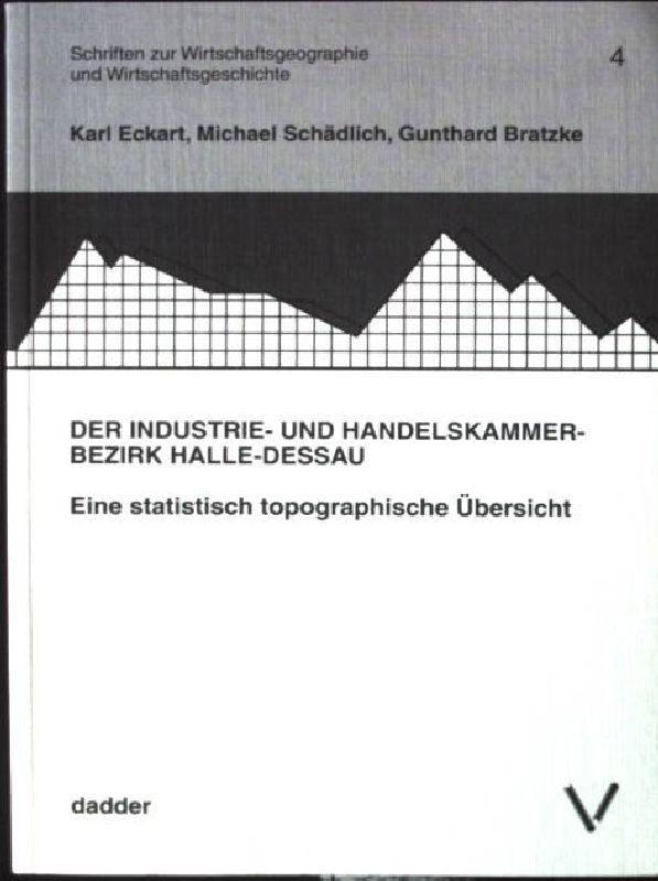 Der Industrie- und Handelskammerbezirk Halle-Dessau : eine statistisch topographische Übersicht. Schriften zur Wirtschaftsgeographie und Wirtschaftsgeschichte ; 4